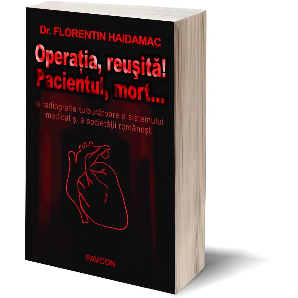 Operatia, reusita! Pacientul, mort... O radiografie tulburatoare a sistemului medical si a societatii romanesti, Dr. Florentin Haidamac